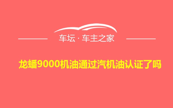 龙蟠9000机油通过汽机油认证了吗