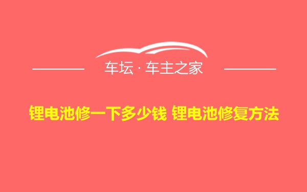 锂电池修一下多少钱 锂电池修复方法