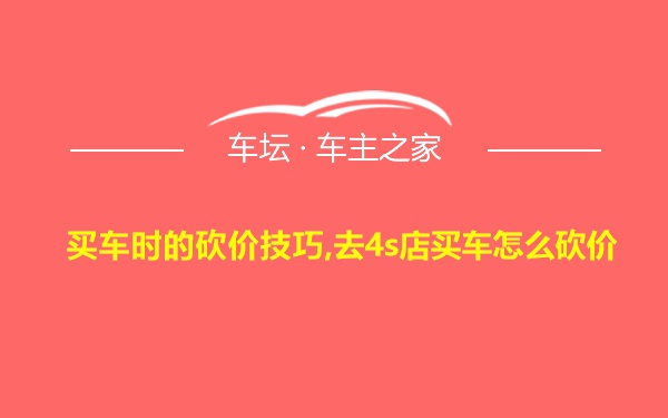 买车时的砍价技巧,去4s店买车怎么砍价