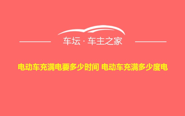 电动车充满电要多少时间 电动车充满多少度电