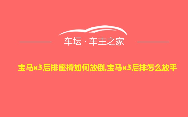 宝马x3后排座椅如何放倒,宝马x3后排怎么放平