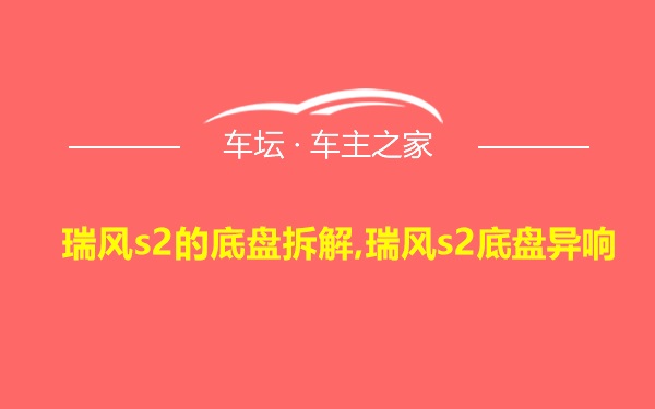 瑞风s2的底盘拆解,瑞风s2底盘异响