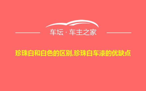 珍珠白和白色的区别,珍珠白车漆的优缺点