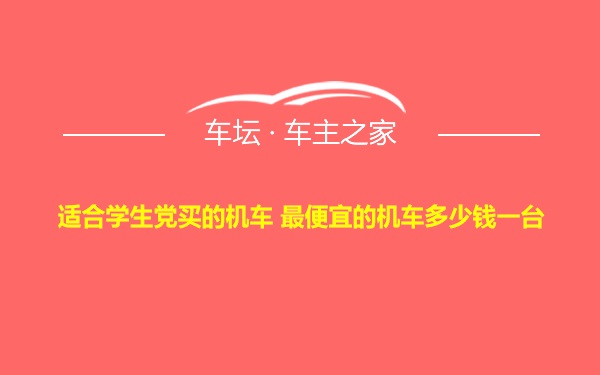 适合学生党买的机车 最便宜的机车多少钱一台