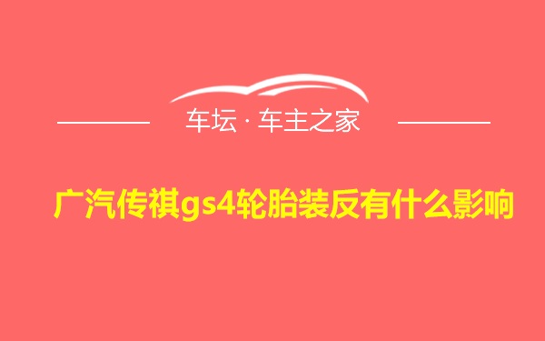 广汽传祺gs4轮胎装反有什么影响