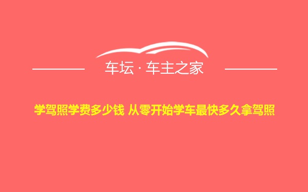 学驾照学费多少钱 从零开始学车最快多久拿驾照