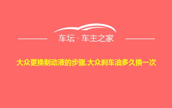 大众更换制动液的步骤,大众刹车油多久换一次