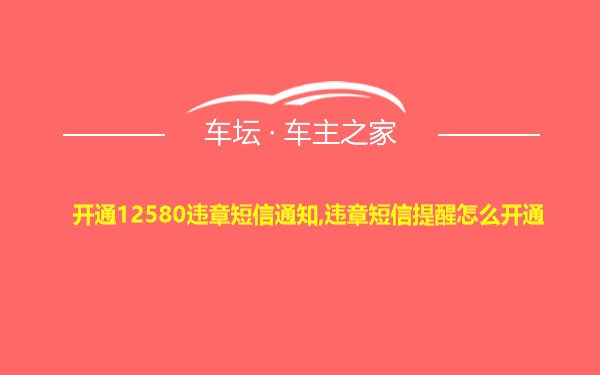 开通12580违章短信通知,违章短信提醒怎么开通