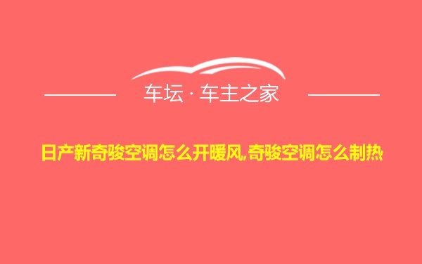 日产新奇骏空调怎么开暖风,奇骏空调怎么制热