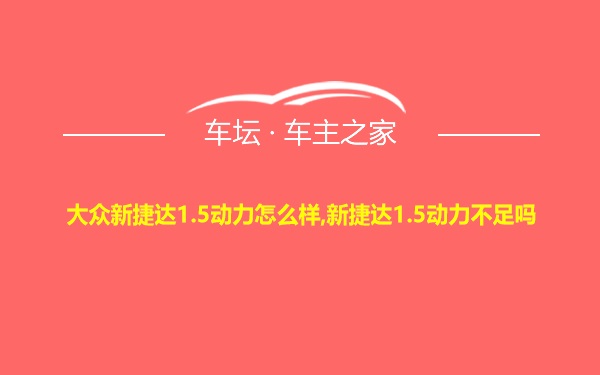 大众新捷达1.5动力怎么样,新捷达1.5动力不足吗