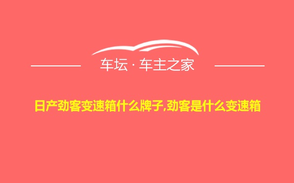 日产劲客变速箱什么牌子,劲客是什么变速箱