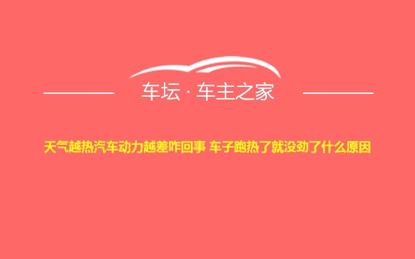 天气越热汽车动力越差咋回事 车子跑热了就没劲了什么原因