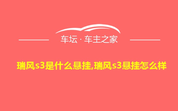 瑞风s3是什么悬挂,瑞风s3悬挂怎么样