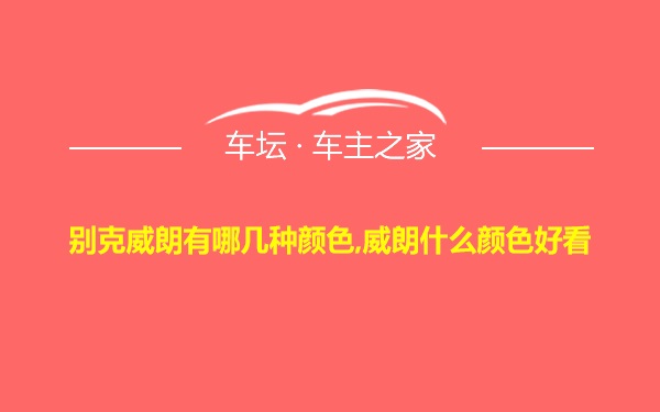 别克威朗有哪几种颜色,威朗什么颜色好看