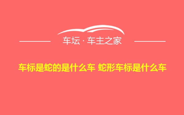 车标是蛇的是什么车 蛇形车标是什么车