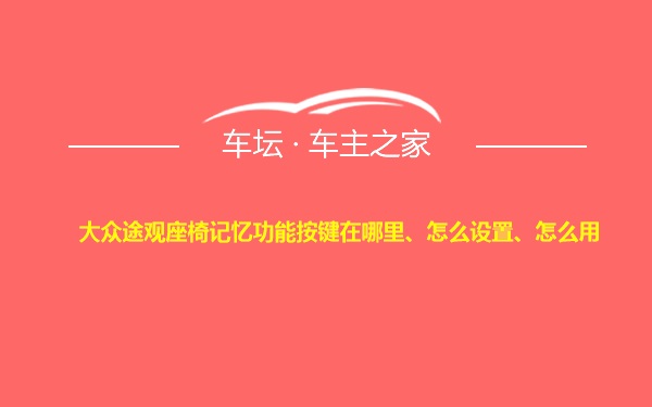 大众途观座椅记忆功能按键在哪里、怎么设置、怎么用