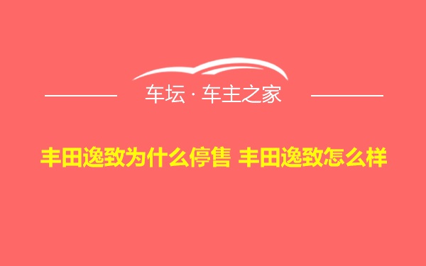 丰田逸致为什么停售 丰田逸致怎么样