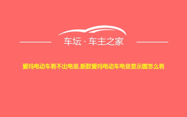 爱玛电动车看不出电量,新款爱玛电动车电量显示图怎么看