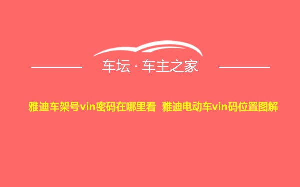 雅迪车架号vin密码在哪里看 雅迪电动车vin码位置图解