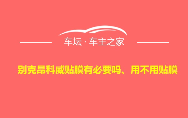 别克昂科威贴膜有必要吗、用不用贴膜