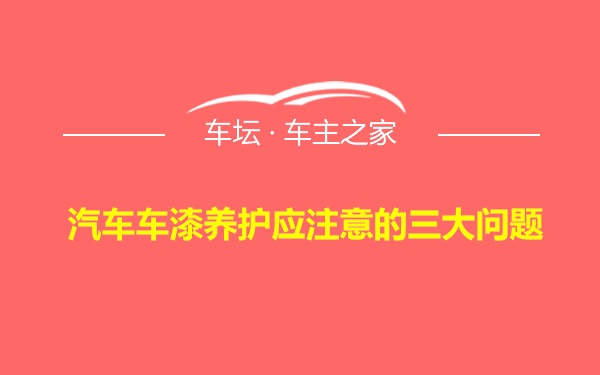 汽车车漆养护应注意的三大问题