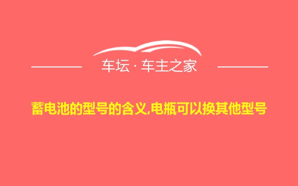 蓄电池的型号的含义,电瓶可以换其他型号