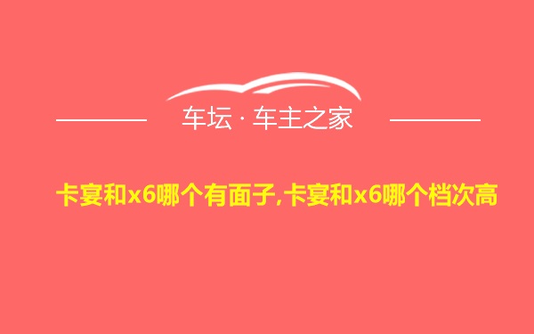 卡宴和x6哪个有面子,卡宴和x6哪个档次高