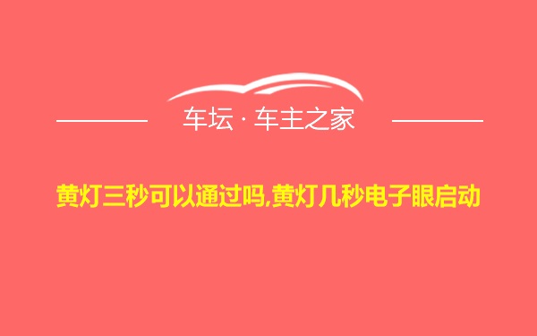 黄灯三秒可以通过吗,黄灯几秒电子眼启动