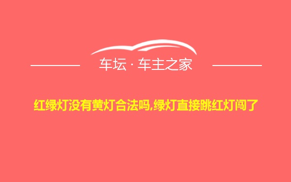 红绿灯没有黄灯合法吗,绿灯直接跳红灯闯了