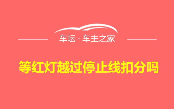 等红灯越过停止线扣分吗