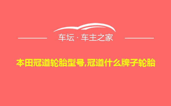 本田冠道轮胎型号,冠道什么牌子轮胎