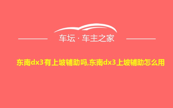 东南dx3有上坡辅助吗,东南dx3上坡辅助怎么用