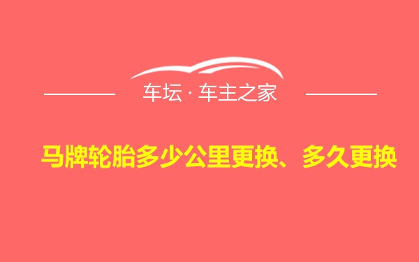 马牌轮胎多少公里更换、多久更换