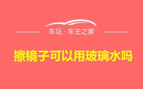 擦镜子可以用玻璃水吗