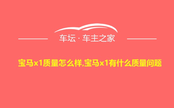 宝马x1质量怎么样,宝马x1有什么质量问题