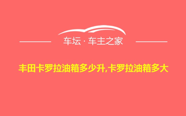 丰田卡罗拉油箱多少升,卡罗拉油箱多大