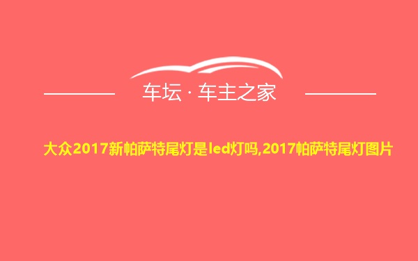 大众2017新帕萨特尾灯是led灯吗,2017帕萨特尾灯图片