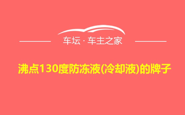 沸点130度防冻液(冷却液)的牌子