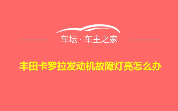 丰田卡罗拉发动机故障灯亮怎么办