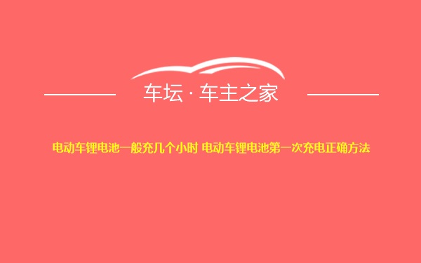 电动车锂电池一般充几个小时 电动车锂电池第一次充电正确方法