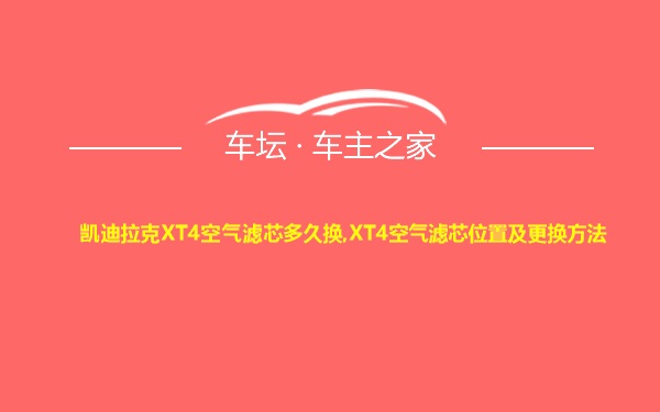 凯迪拉克XT4空气滤芯多久换,XT4空气滤芯位置及更换方法