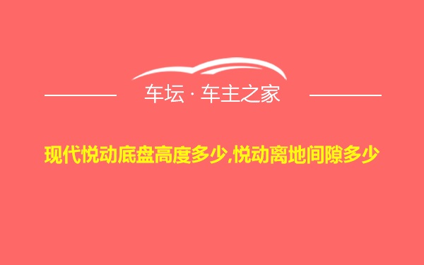 现代悦动底盘高度多少,悦动离地间隙多少