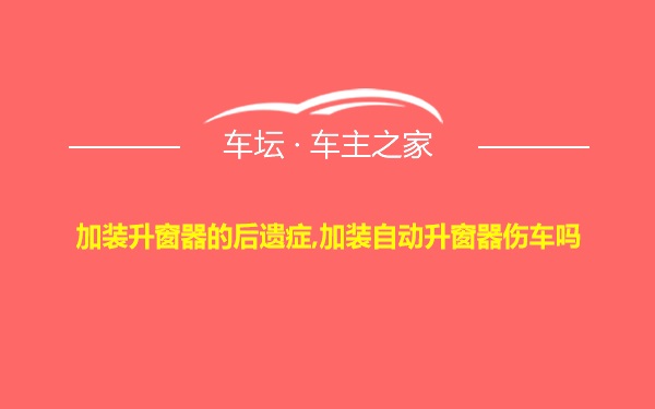 加装升窗器的后遗症,加装自动升窗器伤车吗