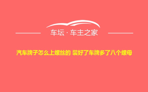 汽车牌子怎么上螺丝的 装好了车牌多了八个螺母