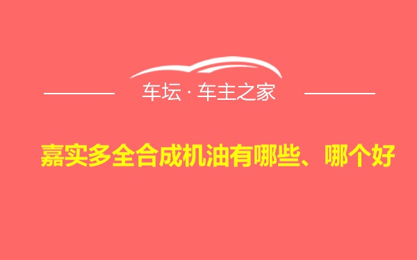 嘉实多全合成机油有哪些、哪个好