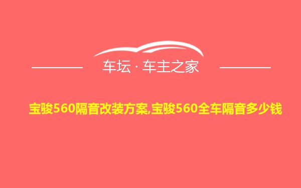 宝骏560隔音改装方案,宝骏560全车隔音多少钱