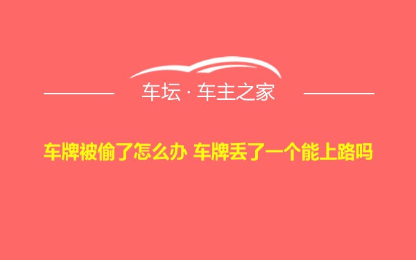 车牌被偷了怎么办 车牌丢了一个能上路吗