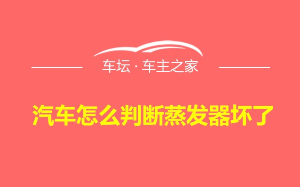 汽车怎么判断蒸发器坏了