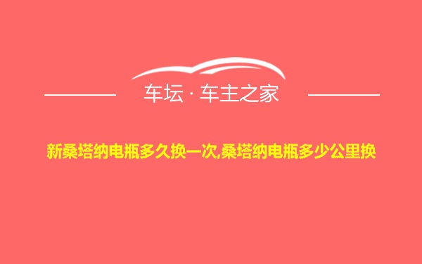 新桑塔纳电瓶多久换一次,桑塔纳电瓶多少公里换