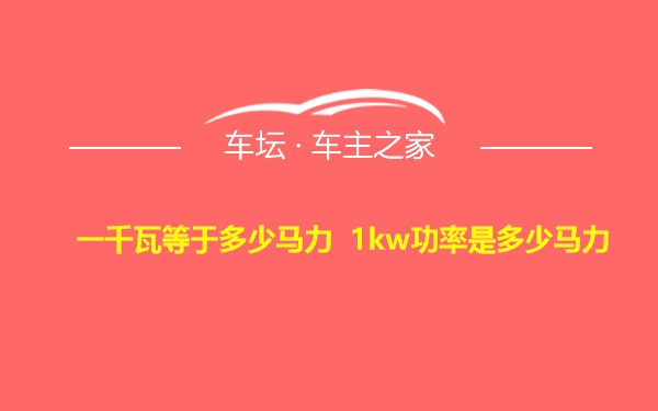 一千瓦等于多少马力 1kw功率是多少马力